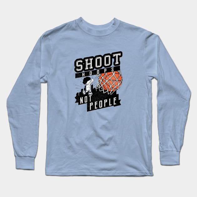 Shoot Hoops Not People Long Sleeve T-Shirt by bernarddia